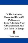 Of The Antiquity Power And Decay Of Parliaments Being A General View Of Government And Civil Policy In Europe