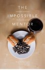The Impossible Mentor Finding Courage To Follow Jesus