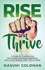 Rise and Thrive: A Guide for Transforming Your Mood, Cultivating Inspiration, and Living Vibrantly with Chronic Illness