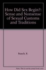 How Did Sex Begin Sense and Nonsense of Sexual Customs and Traditions