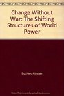 Change Without War The Shifting Structures of World Power
