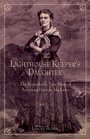 The Lighthouse Keeper's Daughter The Remarkable True Story of American Heroine Ida Lewis