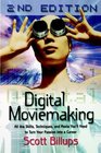 Digital Moviemaking All the Skills Techniques and Moxie You'll Need to Turn Your Passion Into a Career