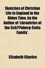 Sketches of Christian Life in England in the Olden Time by the Author of 'chronicles of the SchnbergCotta Family'