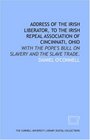 Address of the Irish liberator to the Irish Repeal Association of Cincinnati Ohio with the Pope's bull on slavery and the slave trade