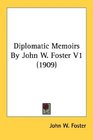 Diplomatic Memoirs By John W Foster V1