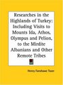 Researches in the Highlands of Turkey Including Visits to Mounts Ida Athos Olympus and Pelion to the Mirdite Albanians and Other Remote Tribes