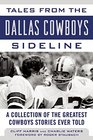 Tales from the Dallas Cowboys Sideline A Collection of the Greatest Cowboys Stories Ever Told