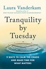 Tranquility by Tuesday 9 Ways to Calm the Chaos and Make Time for What Matters