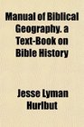 Manual of Biblical Geography a TextBook on Bible History