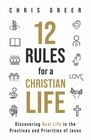 12 Rules for a Christian Life: Discovering Real Life in the Practices and Priorities of Jesus