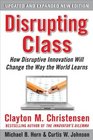 Disrupting Class Expanded Edition How Disruptive Innovation Will Change the Way the World Learns