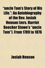 uncle Tom's Story of His Life An Autobiography of the Rev Josiah Henson  From 1789 to 1876