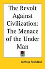 The Revolt Against Civilization The Menace Of The Under Man