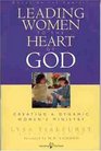Leading Women to the Heart of God Creating a Dynamic Women's Ministry
