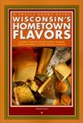 Wisconsin's Hometown Flavors A Cook's Tour of Butcher Shops Bakeries Cheese Factories  Other Specialty Markets