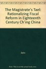 The Magistrate's Tael Rationalizing Fiscal Reform in Eighteenth Century Ch'Ing China