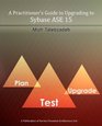 A Practitioner's Guide to Upgrading to Sybase ASE 15