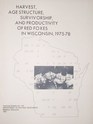 HARVEST  AGE STRUCTURE  SURVIVORSHIP AND PRODUCTIVITY OF RED FOXES IN WISCONSIN 1975  78