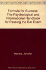 Formula for Success The Psychological and Informational Handbook for Passing the Bar Exam