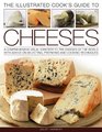The Illustrated Cook's Guide to Cheeses A comprehensive visual identifier to the cheeses of the world with advice on selecting preparing and cooking techniques