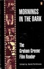 Mornings in the Dark The Graham Greene Film Reader