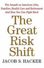 The Great Risk Shift The Assault on American Jobs Families Health Care and RetirementAnd How You Can Fight Back