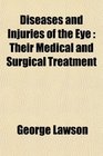 Diseases and Injuries of the Eye Their Medical and Surgical Treatment