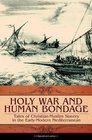 Holy War and Human Bondage Tales of ChristianMuslim Slavery in the EarlyModern Mediterranean