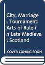 City Marriage Tournament Arts of Rule in Late Medieval Scotland