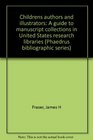 Children's authors and illustrators A guide to manuscript collections in United States research libraries
