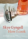 How I Cook An Inspiring Collection of Recipes Revealing the Secrets of Skye's Home Cooking