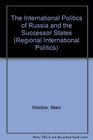 The International Politics of Russia and the Successor States