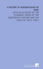 A History of Modern Banks of Issue With an Account of the Economic Crises of the Nineteenth Century and the Crisis of 1907
