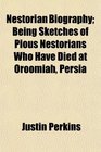 Nestorian Biography Being Sketches of Pious Nestorians Who Have Died at Oroomiah Persia