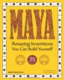 Maya Amazing Inventions You Can Build Yourself with 25 Projects