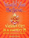 Would You BelieveVatican City is a Country and Other Metropolitan Marvels
