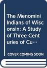 The Menomini Indians of Wisconsin A Study of Three Centuries of Cultural Contact and Change