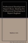 Professional Development Report Blues Beating the Professional Development Report Bugbear