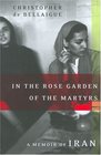In the Rose Garden of the Martyrs  A Memoir of Iran