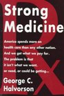 Strong Medicine  What's Wrong with America's Health Care System and How We Can Fix It
