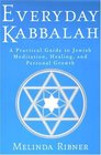 Everyday Kabbalah A Practical Guide to Jewish Meditation Healing and Personal Growth