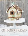 The Magic of Gingerbread 16 Beautiful Projects to Make and Eat