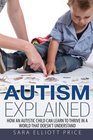 Autism Explained How an Autistic Child Can Learn to Thrive In a World That Doesn't Understand