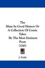 The Muse In Good Humor Or A Collection Of Comic Tales By The Most Eminent Poets