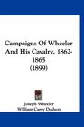 Campaigns Of Wheeler And His Cavalry 18621865