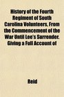 History of the Fourth Regiment of South Carolina Volunteers From the Commencement of the War Until Lee's Surrender Giving a Full Account of