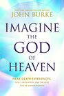 Imagine the God of Heaven NearDeath Experiences Gods Revelation and the Love Youve Always Wanted