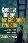 Cognitive Therapy for Challenging Problems What to Do When the Basics Don't Work