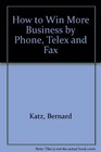 How to Win More Business by Phone Telex and Fax